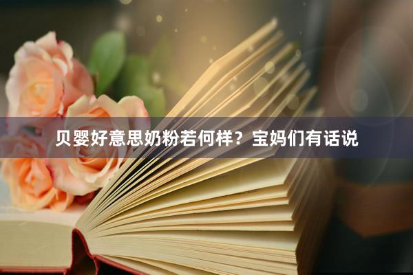 贝婴好意思奶粉若何样？宝妈们有话说